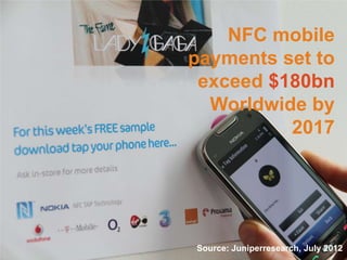 NFC mobile
payments set to
 exceed $180bn
  Worldwide by
          2017




Source: Juniperresearch, July 2012
 