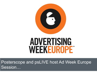 Posterscope and psLIVE host Ad Week Europe
Session…
 
