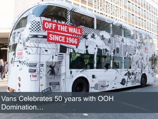 Vans Celebrates 50 years with OOH
Domination…
 
