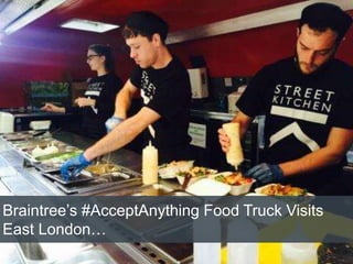 Braintree’s #AcceptAnything Food Truck Visits
East London…
 