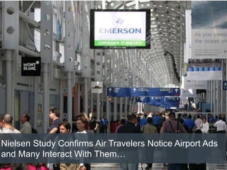 Nielsen Study Confirms Air Travelers Notice Airport Ads
and Many Interact With Them…
 