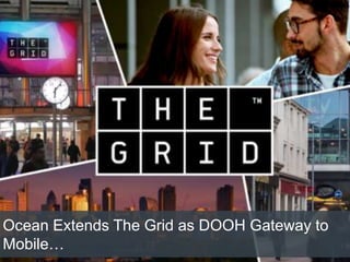 Ocean Extends The Grid as DOOH Gateway to
Mobile…
 