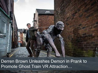 Derren Brown Unleashes Demon in Prank to
Promote Ghost Train VR Attraction…
 
