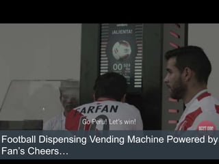 Football Dispensing Vending Machine Powered by
Fan’s Cheers…
 