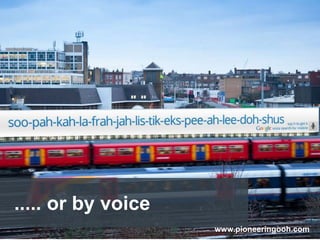 ..... or by voice
                    www.pioneeringooh.com
 