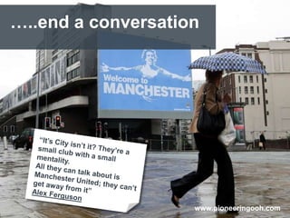 …..end a conversation




                    www.pioneeringooh.com
 