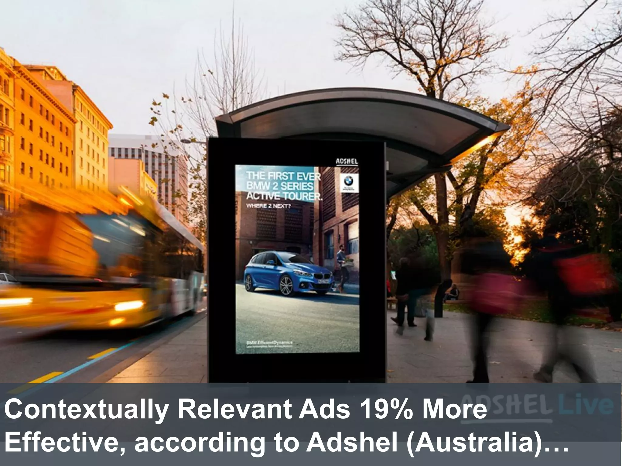 Contextually Relevant Ads 19% More
Effective, according to Adshel (Australia)…
 