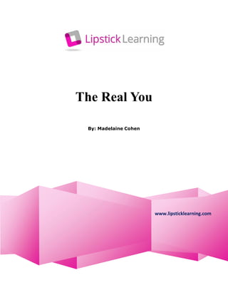 The Real You
By: Madelaine Cohen
www.lipsticklearning.com
 