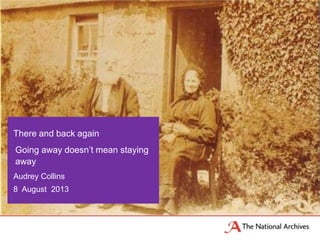 Audrey Collins
8 August 2013
There and back again
Going away doesn’t mean staying
away
 