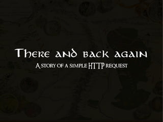 There and back again
   A story of a simple HTTP request
 