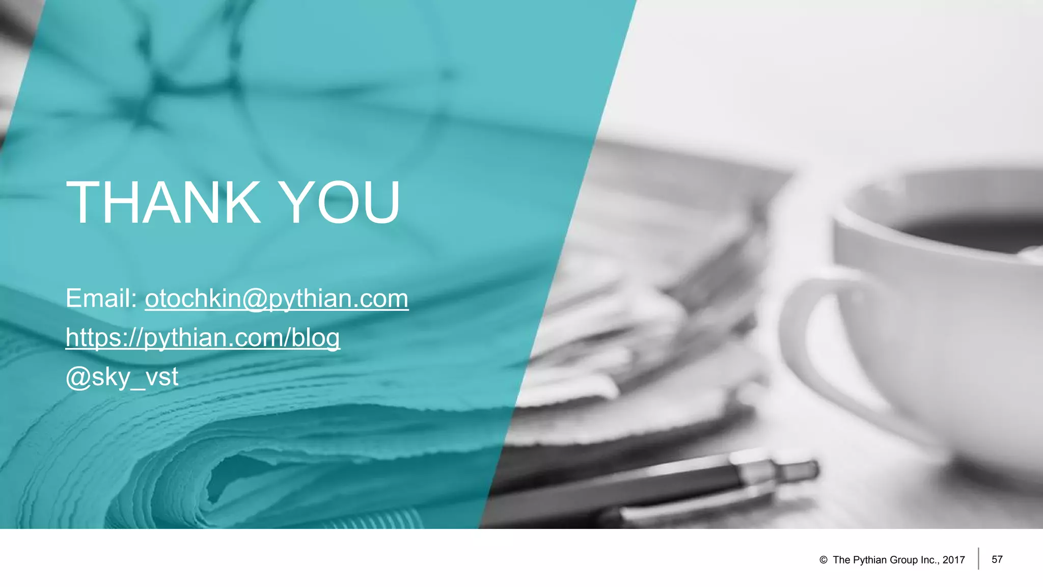 THANK YOU
Email: otochkin@pythian.com
https://pythian.com/blog
@sky_vst
© The Pythian Group Inc., 2017 57
 