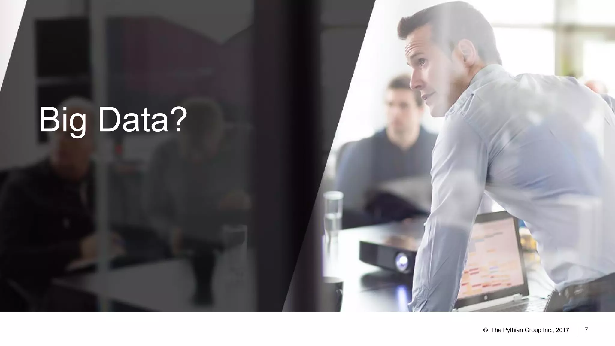 Big Data?
© The Pythian Group Inc., 2017 7
 