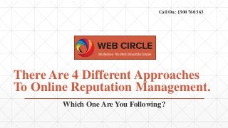 Call On: 1300 760 363 
There Are 4 Different Approaches 
To Online Reputation Management. 
Which One Are You Following? 
 
