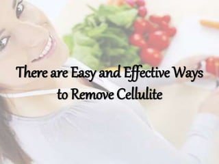 There are Easy and Effective Ways
to Remove Cellulite
 