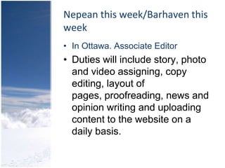 Nepean this week/Barhaven this weekIn Ottawa. Associate EditorDuties will include story, photo and video assigning, copy editing, layout of pages, proofreading, news and opinion writing and uploading content to the website on a daily basis.