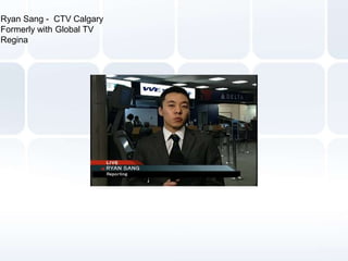 Ryan Sang -  CTV CalgaryFormerly with Global TV Regina