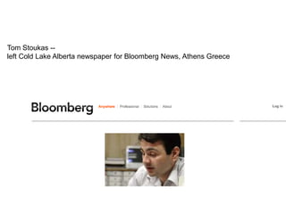 Tom Stoukas -- left Cold Lake Alberta newspaper for Bloomberg News, Athens Greece