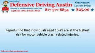 Reports find that individuals aged 15-29 are at the highest
risk for motor vehicle crash related injuries.
 