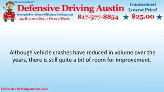 Although vehicle crashes have reduced in volume over the
years, there is still quite a bit of room for improvement.
 