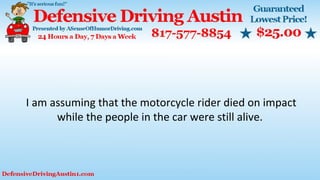 I am assuming that the motorcycle rider died on impact
while the people in the car were still alive.
 