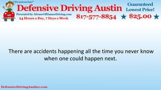 There are accidents happening all the time you never know
when one could happen next.
 
