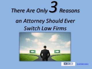 There Are Only 3Reasons
an Attorney Should Ever
Switch Law Firms
BCG ATTORNEY SEARCH
 