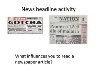 News headline activity




What influences you to read a
newspaper article?
 