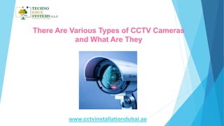 There Are Various Types of CCTV Cameras
and What Are They
www.cctvinstallationdubai.ae
 