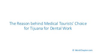 The Reason behind Medical Tourists’ Choice
for Tijuana for Dental Work
© WordChapter.com
 