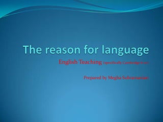 English Teaching (specifically Cambridge 6-10)
Prepared by Megha Subramanian
 