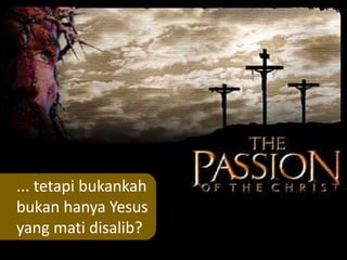 ... tetapi bukankah
bukan hanya Yesus
yang mati disalib?
 