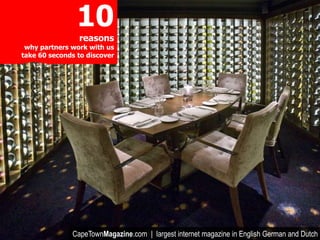 10
                reasons
 why partners work with us
take 60 seconds to discover




              CapeTownMagazine.com | largest internet magazine in English German and Dutch
 
