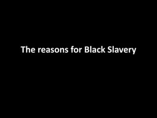 The reasons for Black Slavery
 