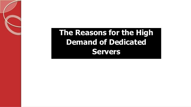 The Reasons for the High
Demand of Dedicated
Servers
 