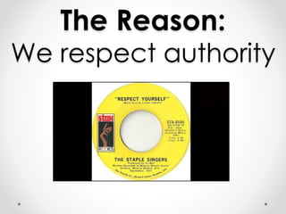 The Reason: 
We respect authority 
 