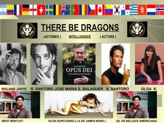 THERE BE DRAGONS     (  ACTORES )   INTELLIGENCE   ( ACTORS ) ROLAND JOFFE   R. SANTORO JOSE MARIA E. BALAGUER  R. SANTORO  OLGA  K. WEST BENTLEY   OLGA KURYLENKO ( LA DE JAMES BOND ).  (EL DE BELLEZA AMERICANA) 