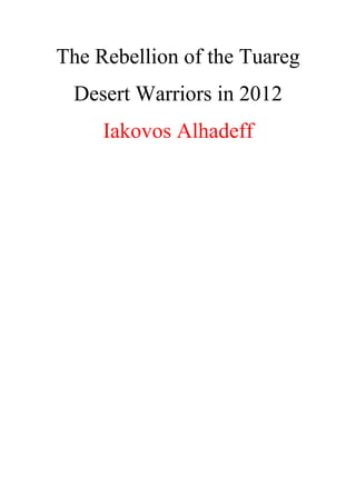 The Rebellion of the Tuareg
Desert Warriors in 2012
Iakovos Alhadeff
 