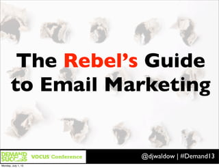 The Rebel’s Guide
to Email Marketing
DJ Waldow | Waldow Social | @djwaldowDJ Waldow | Waldow Social | @djwaldowDJ Waldow | Waldow Social | @djwaldow@djwaldow | #Demand13
Monday, July 1, 13
 