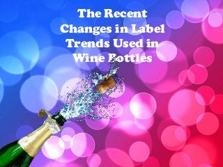 The Recent
Changes in Label
Trends Used in
Wine Bottles
 