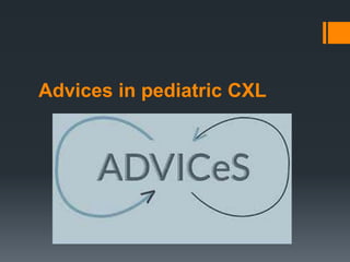 Advices in pediatric CXL
 