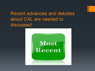 Recent advances and debates
about CXL are needed to
discussed
 