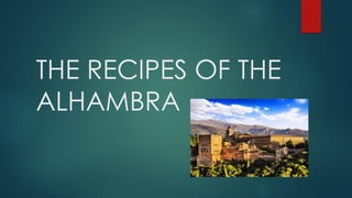 THE RECIPES OF THE
ALHAMBRA
 