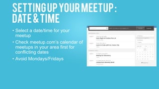 SettingUpyourMeetup:
venue
• Find a Venue
• Reach out to your contacts and ask if they can offer a space for
your meetup
•...