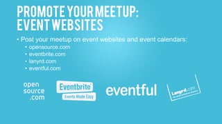 PromoteyourMeetup:blurbs
• Write up a blurb that other meetup group organizers in the
area can share with their members
Th...
