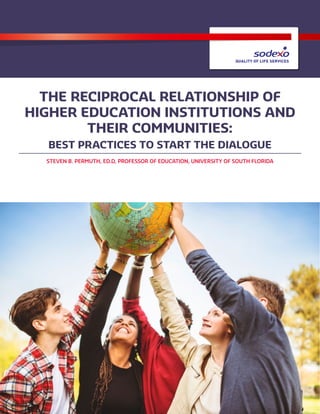THE RECIPROCAL RELATIONSHIP OF
HIGHER EDUCATION INSTITUTIONS AND
THEIR COMMUNITIES:
BEST PRACTICES TO START THE DIALOGUE
STEVEN B. PERMUTH, ED.D, PROFESSOR OF EDUCATION, UNIVERSITY OF SOUTH FLORIDA
 