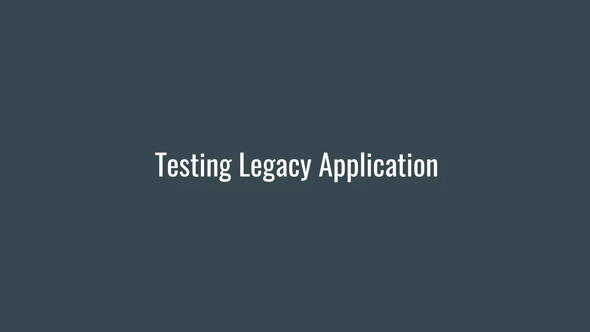 Testing Legacy Application
 