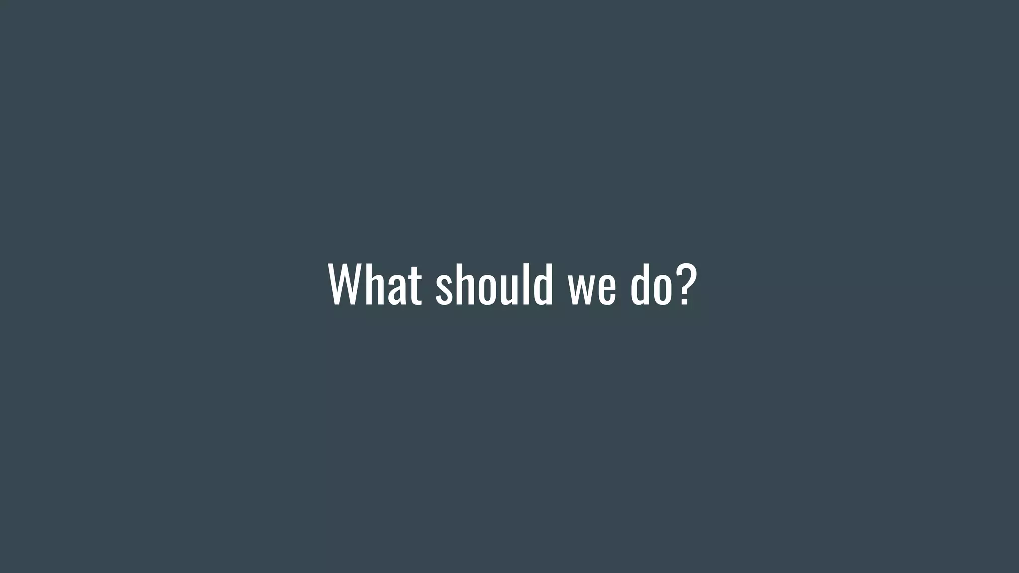What should we do?
 