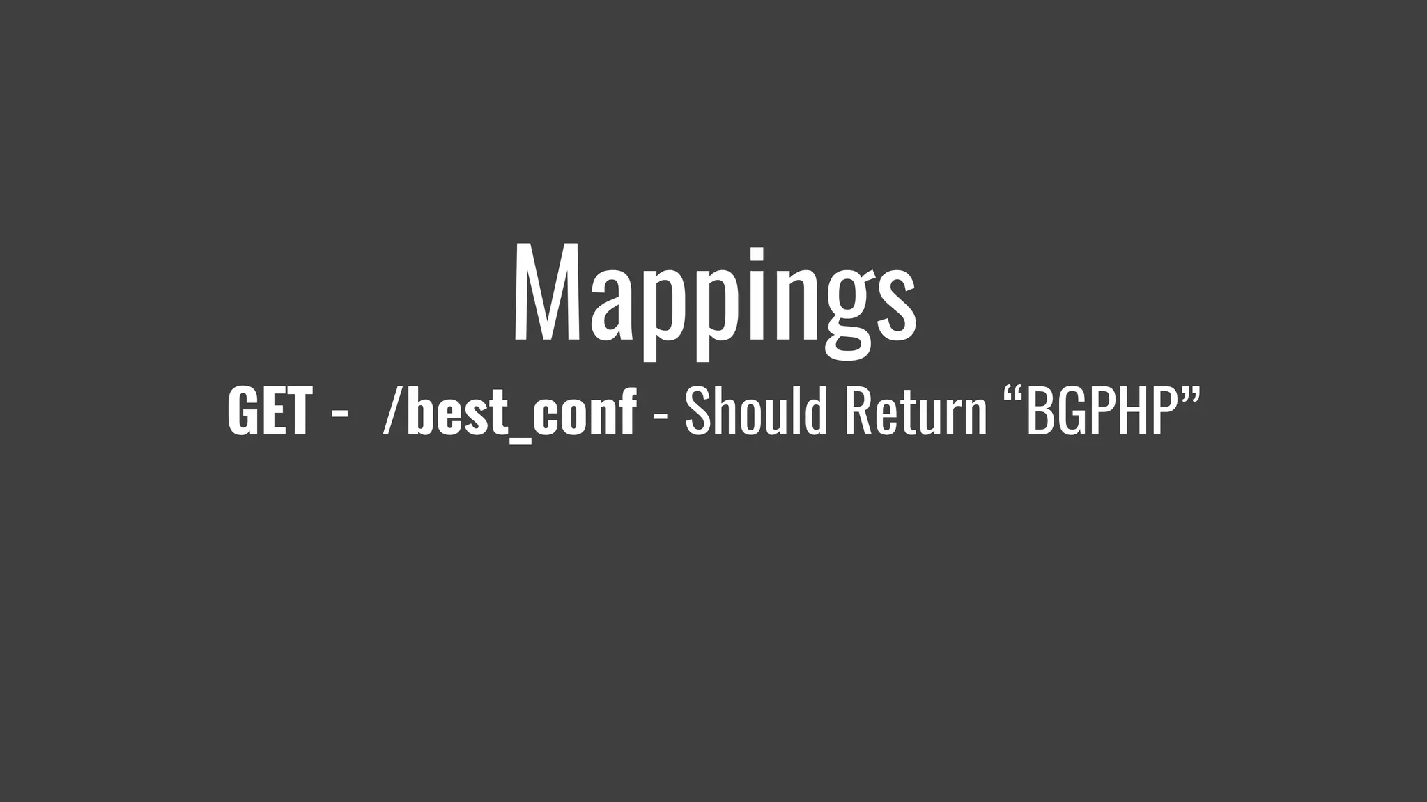 Mappings
GET - /best_conf - Should Return “BGPHP”
 