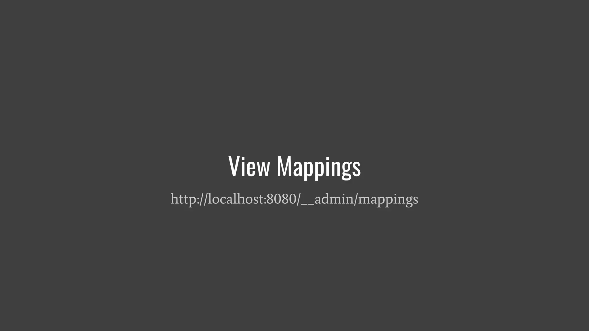 View Mappings
http://localhost:8080/__admin/mappings
 
