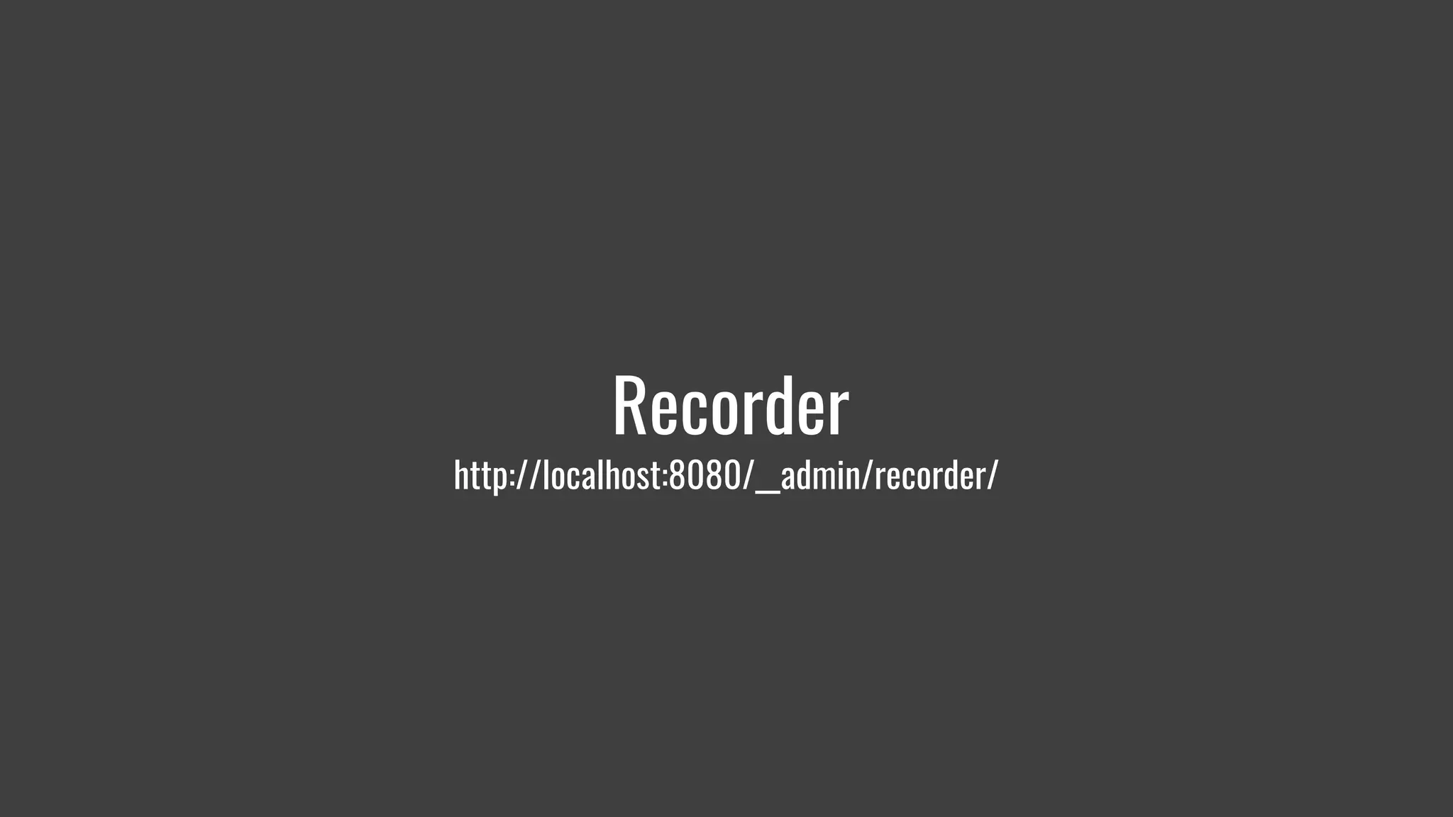 Recorder
http://localhost:8080/__admin/recorder/
 